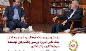 همکاری بانک ملی و وزارت میراث برای تسهیل سرمایه‌گذاری در پروژه‌های گردشگری